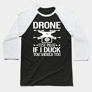 Drone Test Pilot - If I Duck You Should Too Baseball T-Shirt